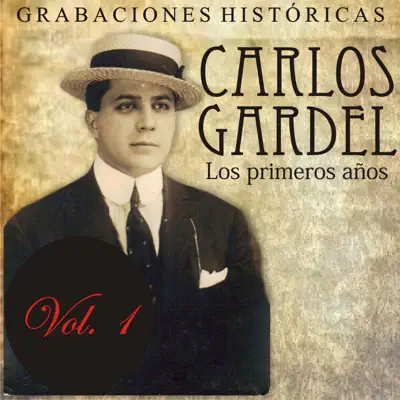 Los Primeros Años, Vol. 1: Grabaciones Históricas - Carlos Gardel Los Primeros Años, Vol. 1: Grabaciones Históricas - Carlos Gardel