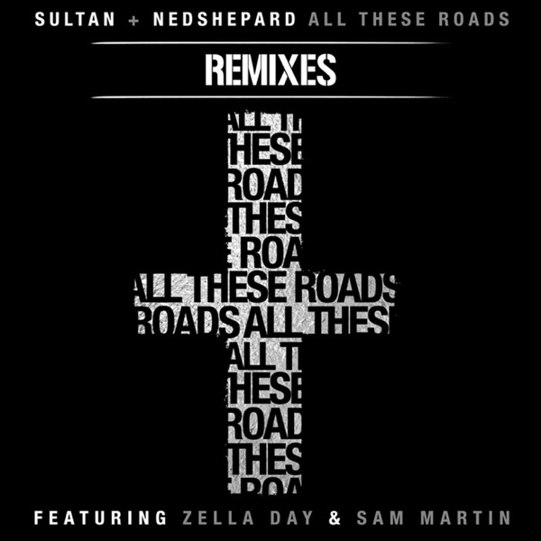 All These Roads Remixes (feat. Zella Day & Sam Martin) - EP - Sultan & Ned Shepard