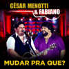 Mudar Pra Que? - César Menotti & Fabiano
