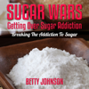 Sugar Detox Diet: Getting Over Sugar Addiction: Breaking the Addiction to Sugar with Sugar Detox Program (Unabridged) - Betty Johnson