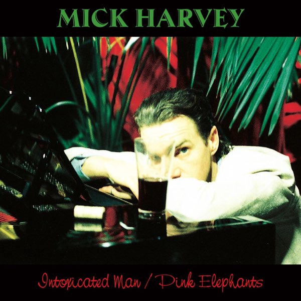 Intoxicated Man / Pink Elephants - Album by Mick Harvey