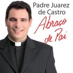 Abraço de Pai - Padre Juarez de Castro