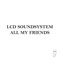 All My Friends (John Cale's Version) - LCD Soundsystem lyrics