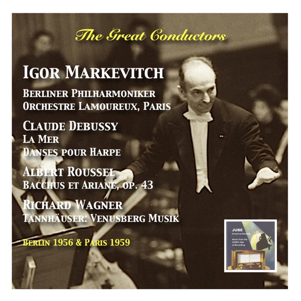The Great Conductors: Igor Markevitch, Vol. 2 (Claude Debussy, Albert Roussel & Richard Wagner) [Recordings 1956-1959] - Orchestre Lamoureux, Igor Markevitch & Berliner Philharmoniker