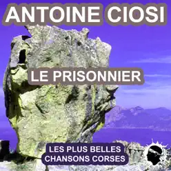 Le prisonnier (Les plus belles chansons corses) - Antoine Ciosi