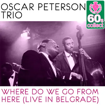 Where Do We Go From Here (Remastered) [Live in Belgrade] - Single - Oscar Peterson Trio