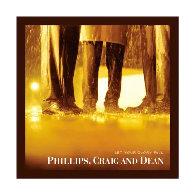 Let Your Glory Fall - Phillips, Craig & Dean