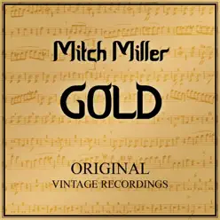 Mitch Miller Gold - Original Vintage Recordings - Mitch Miller Mitch Miller Gold - Original Vintage Recordings - Mitch Miller