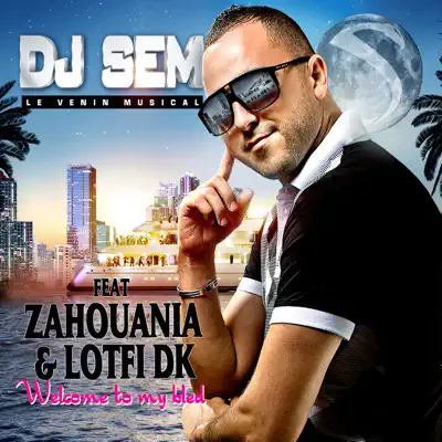 Welcome to My Bled (feat. Zahouania & Lotfi Dk) - Single - DJ Sem Welcome to My Bled (feat. Zahouania & Lotfi Dk) - Single - DJ Sem