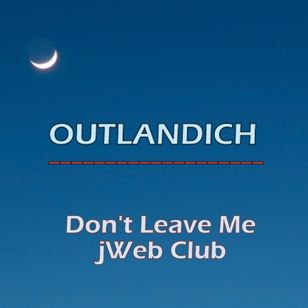 Don't Leave Me (feat. C.Y.T.) [jWEb Club Mix] - Single by OUTLANDICH album cover