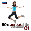 80s Aerobic Hits: Workout Session, Vol. 1 (140-159 Bpm Mixed Workout Music Ideal for Hi-Low Impact) - Various Artists