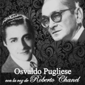 Osvaldo Pugliese Con la Voz de Roberto Chanel (feat. Roberto Chanel & Orquesta de Osvaldo Pugliese)