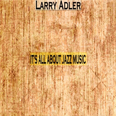 It's All About Jazz Music - Larry Adler