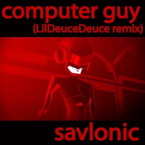Savlonic : Computer Guy (LilDeuceDeuce remix) - Single