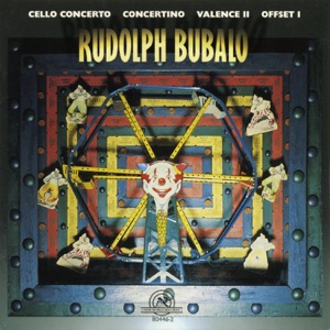 Rudolph Bubalo: Cello Concerto, Concertino, Valence II, Offset I