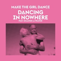 Dancing in Nowhere (feat. Solange La Frange) - Single - Make the Girl Dance