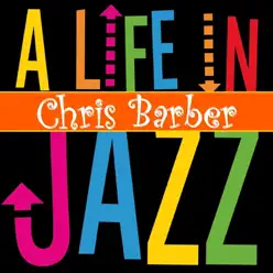 A Life in Jazz - Chris Barber - Chris Barber A Life in Jazz - Chris Barber - Chris Barber