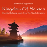 Kingdom of Senses: Beautiful Relaxing Music from the Middle Kingdom - Sid Francis Tepperwein