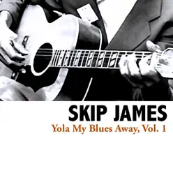 Yola My Blues Away, Vol. 1 - Skip James Yola My Blues Away, Vol. 1 - Skip James