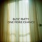 One More Chance (Alex Metric Remix) - Bloc Party lyrics