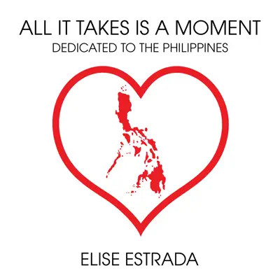 All It Takes Is a Moment (Dedicated to the Philippines) - Single - Elise Estrada All It Takes Is a Moment (Dedicated to the Philippines) - Single - Elise Estrada