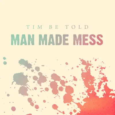 Man Made Mess - Single - Tim Be Told