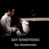 Say Something - Chester See