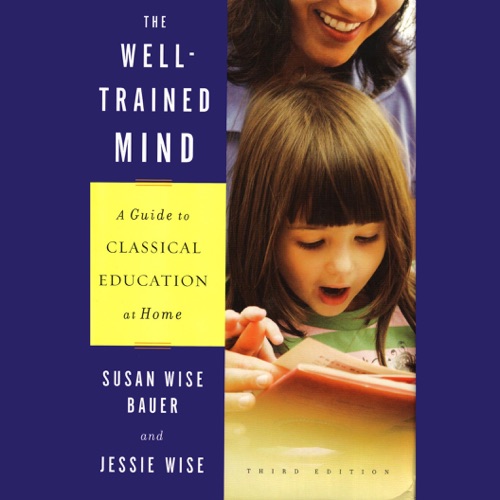 The Well-Trained Mind: A Guide to Classical Education at Home (Third Edition) (Unabridged) cover