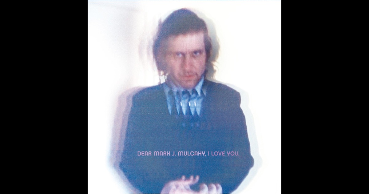 Mark Mulcahy - Dear Mark J. Mulcahy, I Love You Mark Mulcahy - Dear Mark J. Mulcahy, I Love You