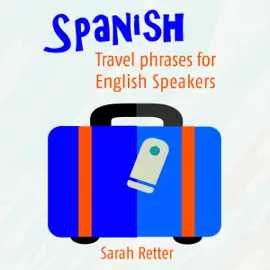 Spanish: Travel Phrases for English Speakers: The Most Useful 1,000 Phrases to Get Around When Travelling in Spanish Speaking Countries (Unabridged)