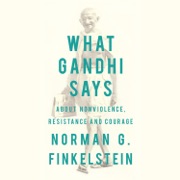 What Gandhi Says: About Nonviolence, Resistance and Courage (Unabridged) - Norman G. Finkelstein
