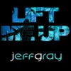 Jeff Gray - Lift Me Up