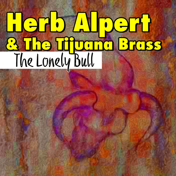 The Lonely Bull By Herb Alpert The Tijuana Brass On Apple Music