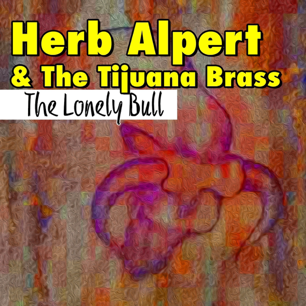The Lonely Bull By Herb Alpert The Tijuana Brass On Apple Music The Lonely Bull By Herb Alpert The Tijuana Brass On Apple Music