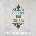 The Fire and the Sea - Ghost in the Machine