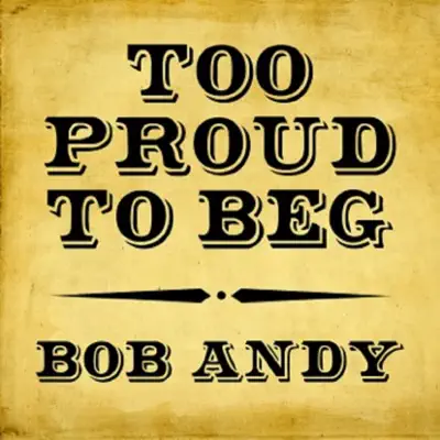 Too Proud to Beg - Single - Bob Andy