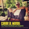 Caribe Al Mundo: Tres Piezas Encantadas Para Orquesta - Single