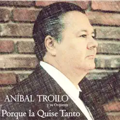 Porque la Quise Tanto (feat. Orquesta De Anibal Troilo) - Aníbal Troilo