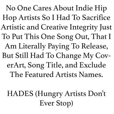 No One Cares About Indie Hip Hop Artists so I Had to Sacrifice Artistic and Creative Integrity Just to Put This One Song Out, That I Am Literally Paying to Release, But Still Had to Change My Coverart, Song Title, And Exclude the Featured Artists Names. - Single