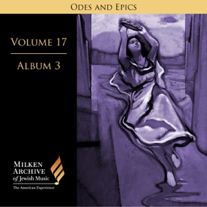 Milken Archive Digital, Vol. 17, Album 7: Ode and Epics - Dramatic Music of Jewish Experience