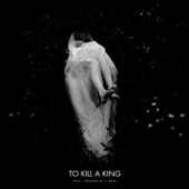 To Kill a King - The Constant Changing State of Us