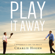 Charlie Hoehn - Play It Away: A Workaholic's Cure for Anxiety (Unabridged)