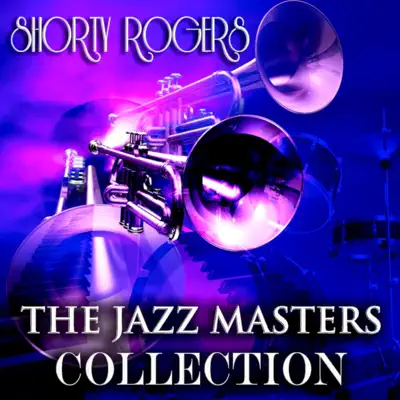 The Jazz Masters Collection (Original Jazz Recordings - Remastered) - Shorty Rogers