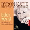 Lieben was ist. Wie vier Fragen Ihr Leben verändern können - Byron Katie & Stephen Mitchell