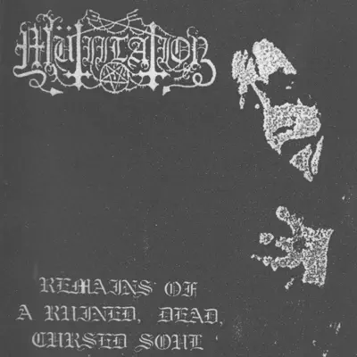 Remains of a Ruined, Dead, Cursed Soul - Mutiilation Remains of a Ruined, Dead, Cursed Soul - Mutiilation