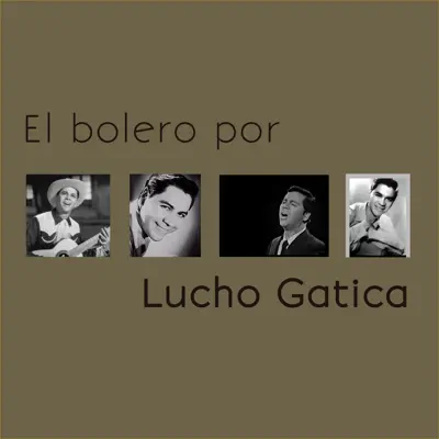 El Bolero por Lucho Gatica - 30 Éxitos - Lucho Gatica