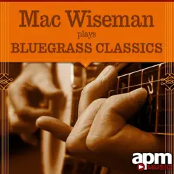 Mac Wiseman Plays Bluegrass Classics - Mac Wiseman Mac Wiseman Plays Bluegrass Classics - Mac Wiseman