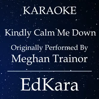 Kindly Calm Me Down (Originally Performed by MeghanTrainor) [Karaoke No Guide Melody Version] by EdKara song reviws