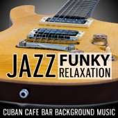 Jazz Funky Relaxation: Cuban Cafe Bar Background Music, Fresh Bossa Nova Grooves, Cocktail Lounge & Dinner Music artwork