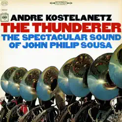 The Thunderer: The Spectacular Sound of John Philip Sousa - André Kostelanetz The Thunderer: The Spectacular Sound of John Philip Sousa - André Kostelanetz